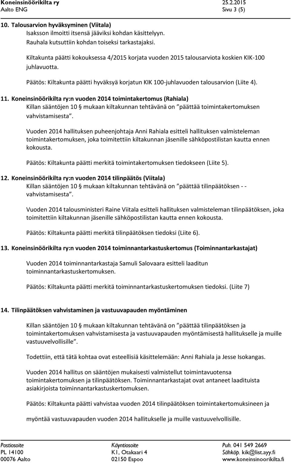 Koneinsinöörikilta ry:n vuoden 2014 toimintakertomus (Rahiala) Killan sääntöjen 10 mukaan kiltakunnan tehtävänä on päättää toimintakertomuksen vahvistamisesta.