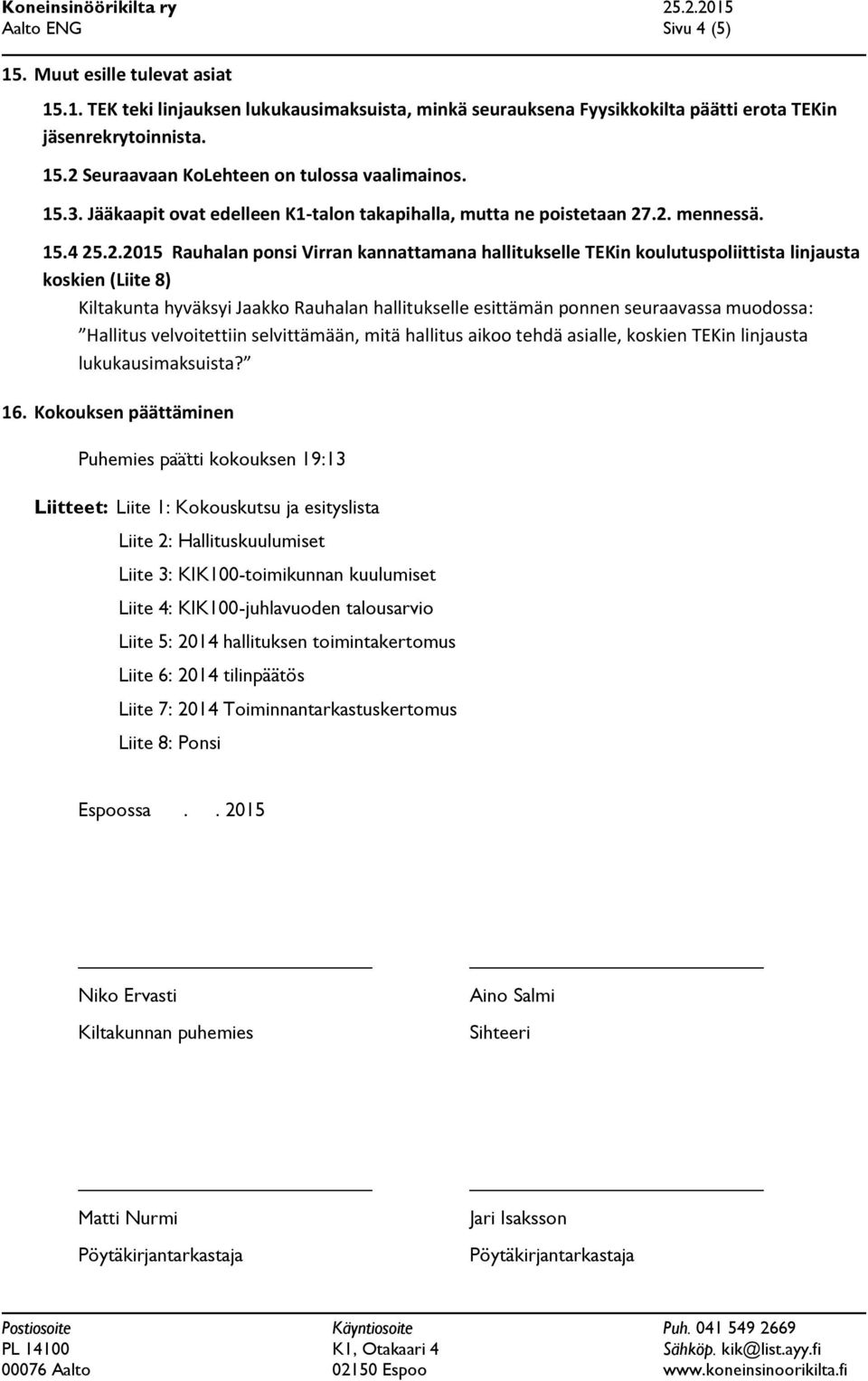 .2. mennessä. 15.4 25.2.2015 Rauhalan ponsi Virran kannattamana hallitukselle TEKin koulutuspoliittista linjausta koskien (Liite 8) Kiltakunta hyväksyi Jaakko Rauhalan hallitukselle esittämän ponnen