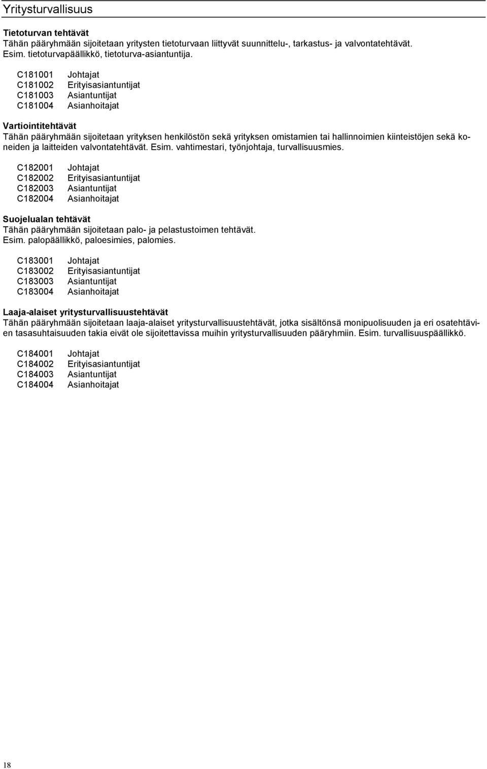 valvontatehtävät. Esim. vahtimestari, työnjohtaja, turvallisuusmies. C182001 C182002 C182003 C182004 Suojelualan tehtävät Tähän pääryhmään sijoitetaan palo- ja pelastustoimen tehtävät. Esim. palopäällikkö, paloesimies, palomies.