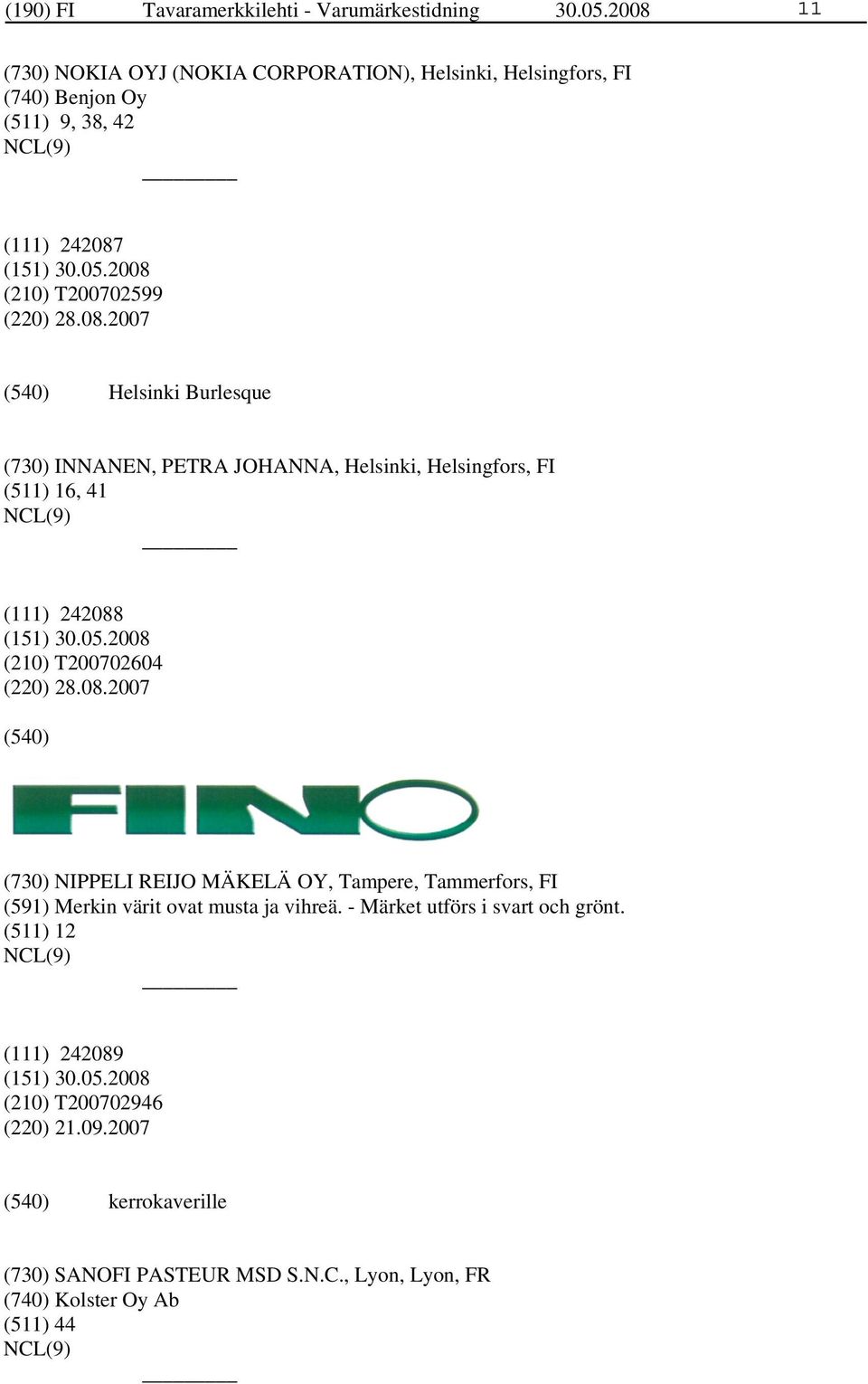 08.2007 (730) NIPPELI REIJO MÄKELÄ OY, Tampere, Tammerfors, FI (591) Merkin värit ovat musta ja vihreä. - Märket utförs i svart och grönt.