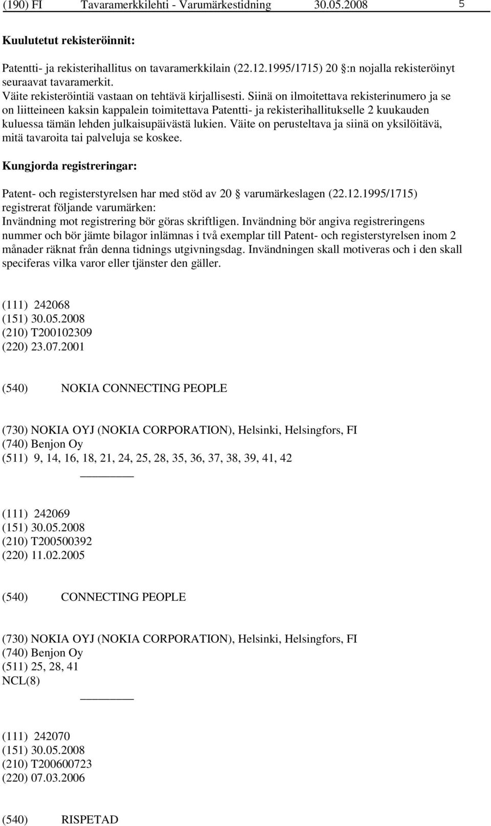 Siinä on ilmoitettava rekisterinumero ja se on liitteineen kaksin kappalein toimitettava Patentti- ja rekisterihallitukselle 2 kuukauden kuluessa tämän lehden julkaisupäivästä lukien.