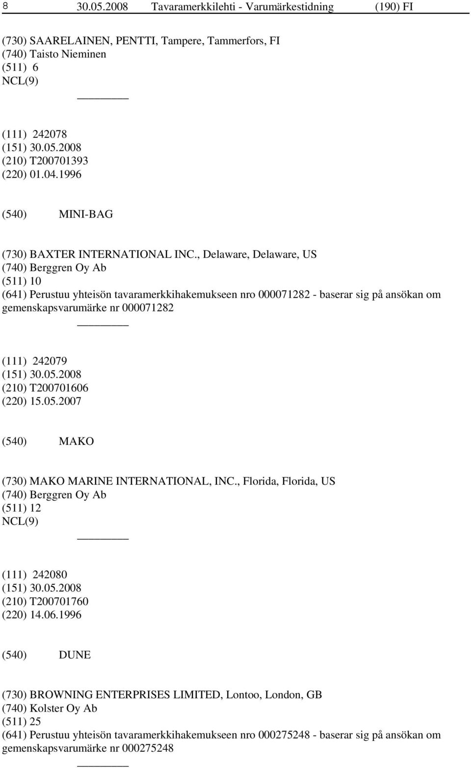 , Delaware, Delaware, US (740) Berggren Oy Ab (511) 10 (641) Perustuu yhteisön tavaramerkkihakemukseen nro 000071282 - baserar sig på ansökan om gemenskapsvarumärke nr 000071282 (111) 242079 (210)