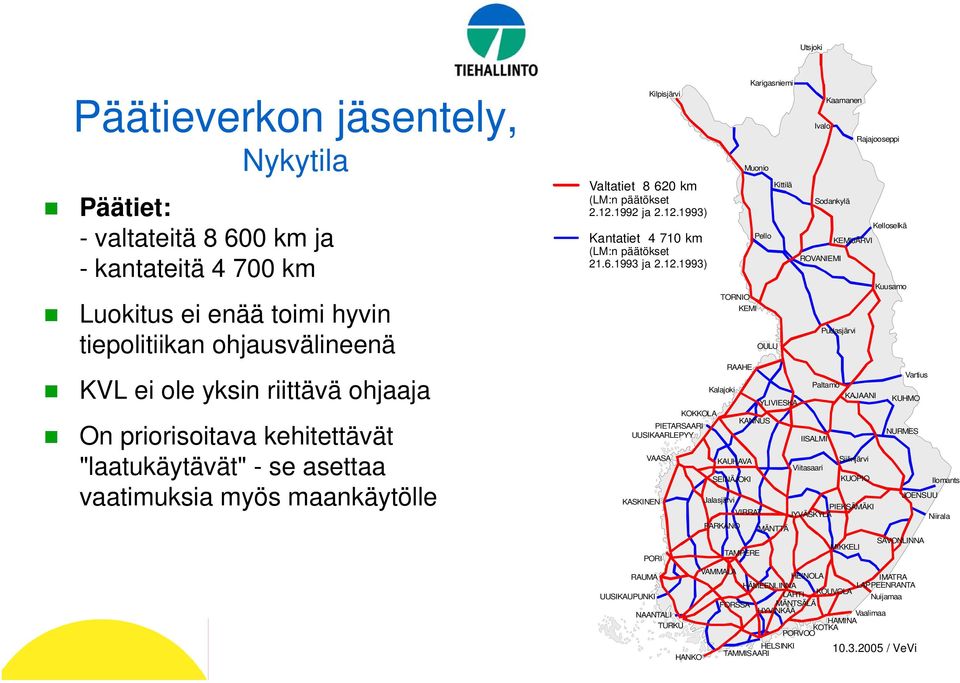 12.1993) KOKKOLA PIETARSAARI UUSIKAARLEPYY KASKINEN PORI RAUMA UUSIKAUPUNKI VAASA NAANTALI TURKU HANKO TORNIO KEMI Kalajoki RAAHE KAUHAVA SEINÄJOKI Jalasjärvi PARKANO Karigasniemi Muonio Pello OULU