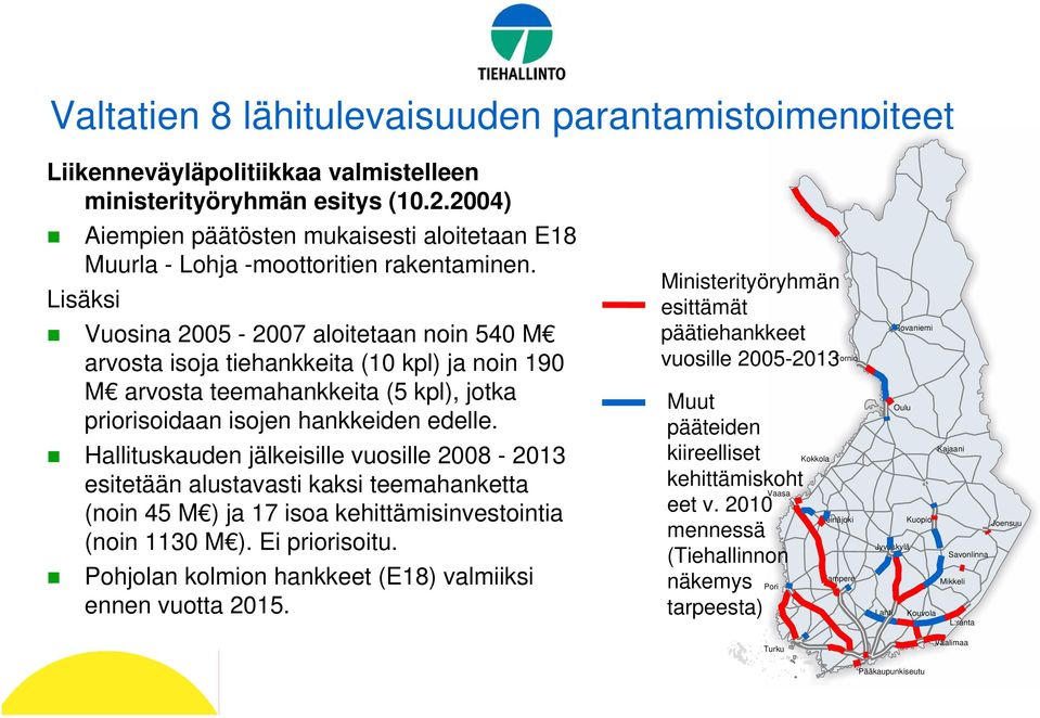 Hallituskauden jälkeisille vuosille 2008-2013 esitetään alustavasti kaksi teemahanketta (noin 45 M ) ja 17 isoa kehittämisinvestointia (noin 1130 M ). Ei priorisoitu.