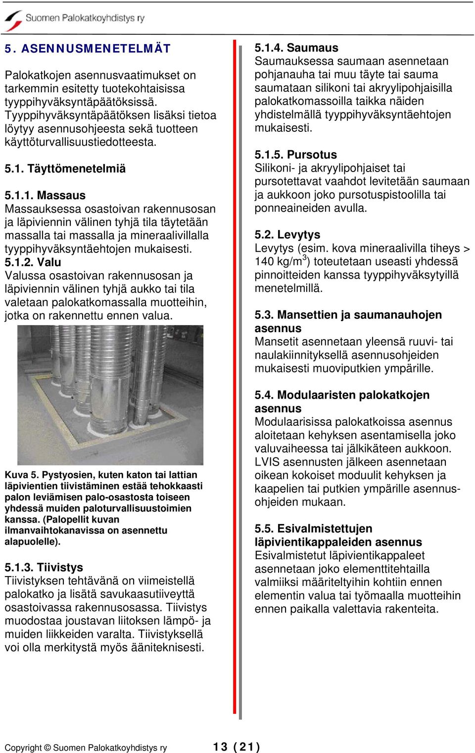 Täyttömenetelmiä 5.1.1. Massaus Massauksessa osastoivan rakennusosan ja läpiviennin välinen tyhjä tila täytetään massalla tai massalla ja mineraalivillalla tyyppihyväksyntäehtojen mukaisesti. 5.1.2.