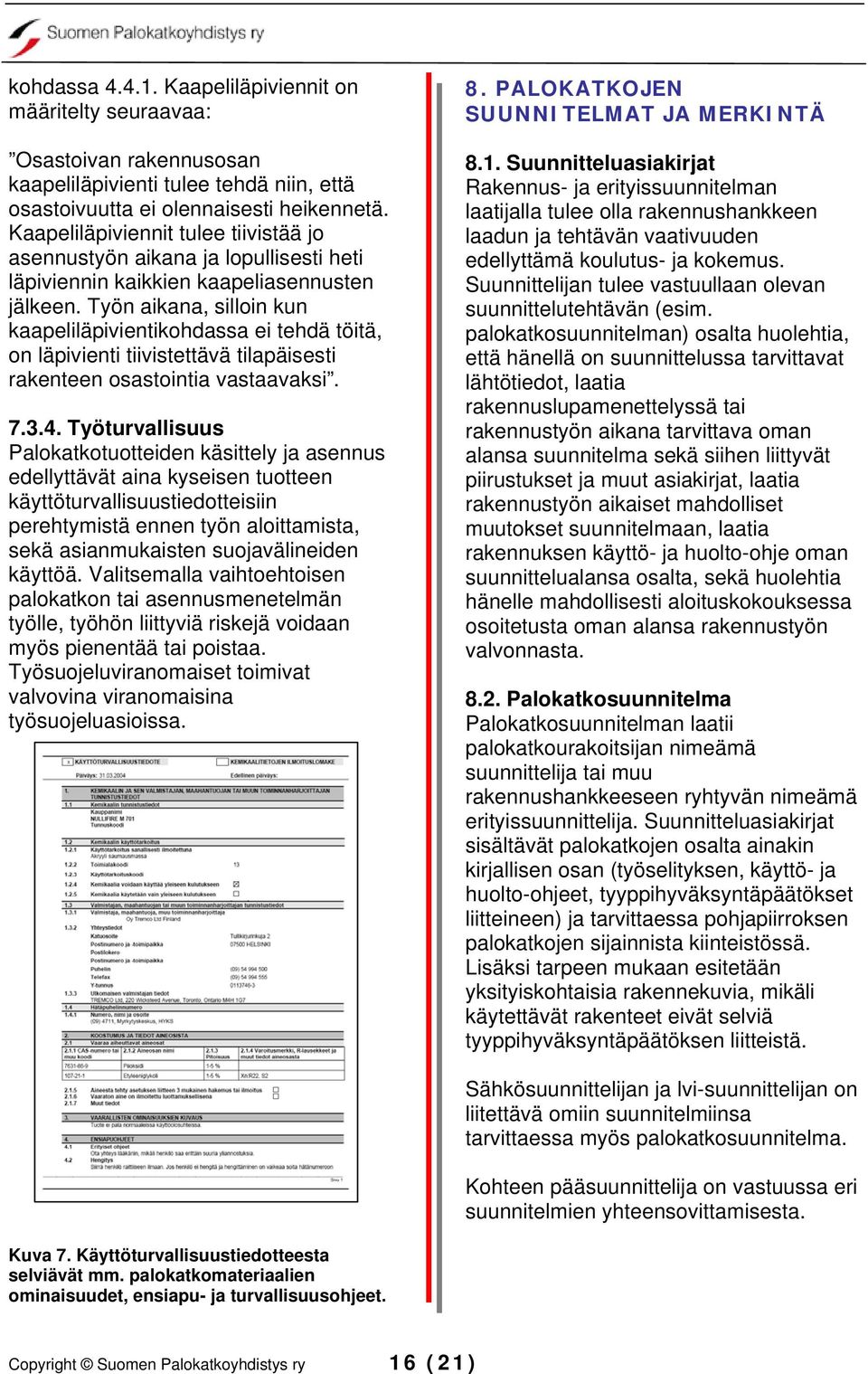 Työn aikana, silloin kun kaapeliläpivientikohdassa ei tehdä töitä, on läpivienti tiivistettävä tilapäisesti rakenteen osastointia vastaavaksi. 7.3.4.