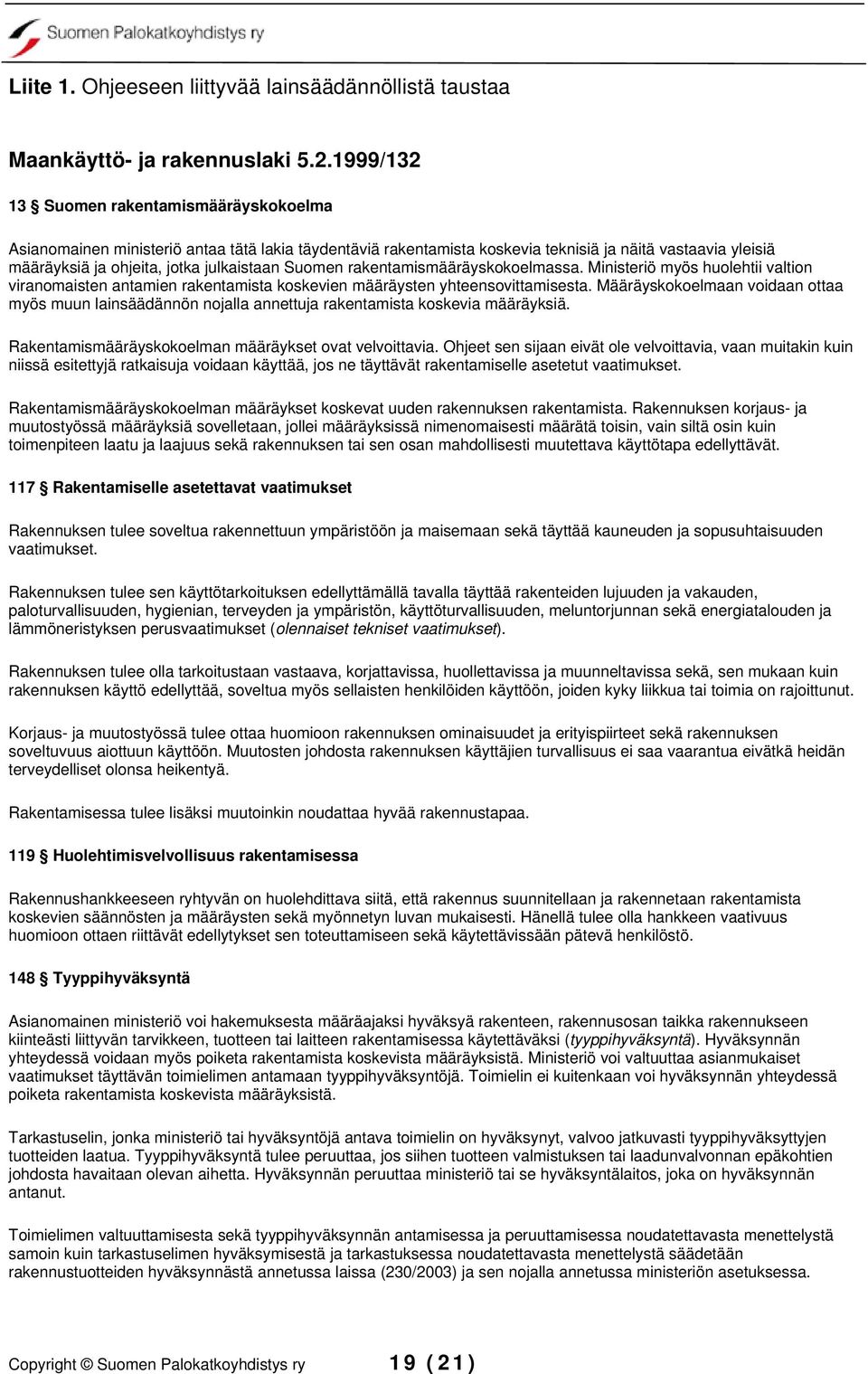 Suomen rakentamismääräyskokoelmassa. Ministeriö myös huolehtii valtion viranomaisten antamien rakentamista koskevien määräysten yhteensovittamisesta.
