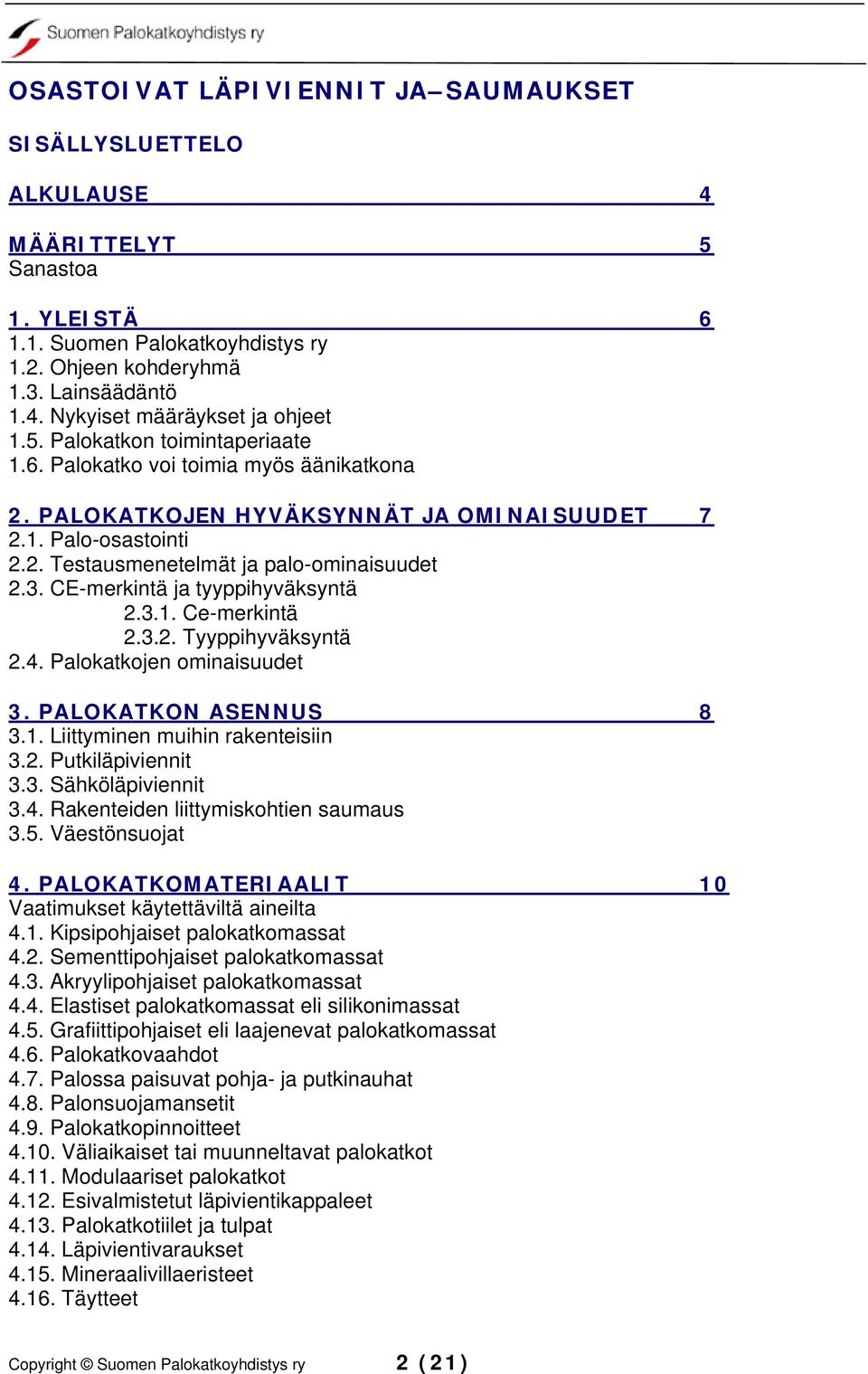 CE-merkintä ja tyyppihyväksyntä 2.3.1. Ce-merkintä 2.3.2. Tyyppihyväksyntä 2.4. Palokatkojen ominaisuudet 3. PALOKATKON ASENNUS 8 3.1. Liittyminen muihin rakenteisiin 3.2. Putkiläpiviennit 3.3. Sähköläpiviennit 3.