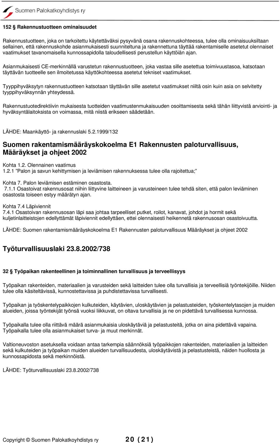 Asianmukaisesti CE-merkinnällä varustetun rakennustuotteen, joka vastaa sille asetettua toimivuustasoa, katsotaan täyttävän tuotteelle sen ilmoitetussa käyttökohteessa asetetut tekniset vaatimukset.