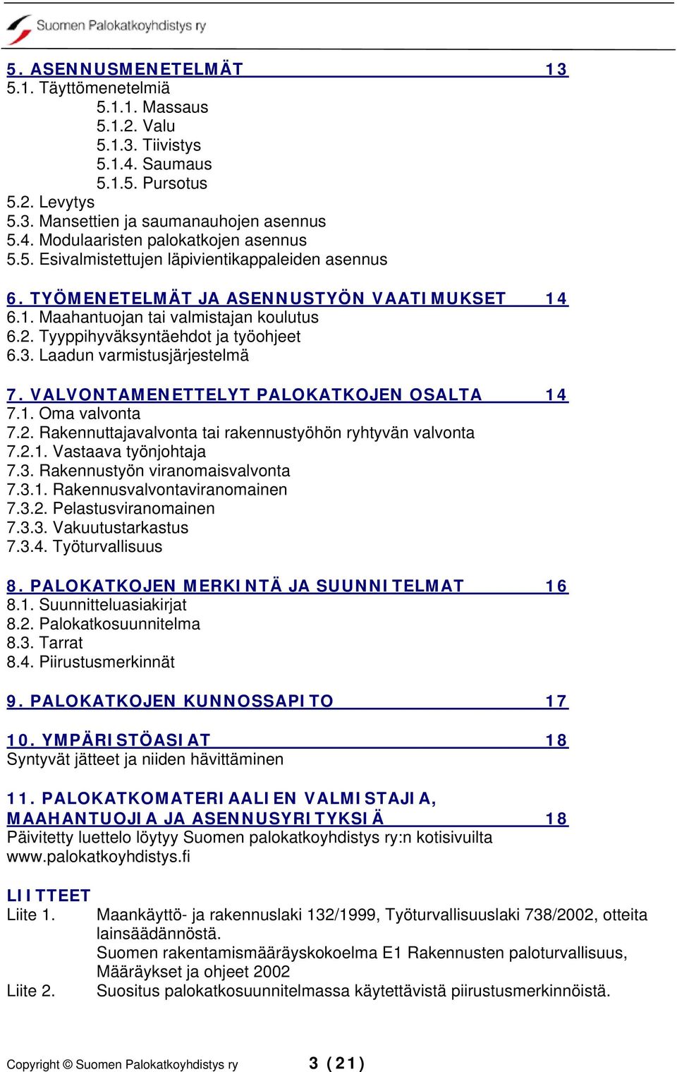 Laadun varmistusjärjestelmä 7. VALVONTAMENETTELYT PALOKATKOJEN OSALTA 14 7.1. Oma valvonta 7.2. Rakennuttajavalvonta tai rakennustyöhön ryhtyvän valvonta 7.2.1. Vastaava työnjohtaja 7.3.