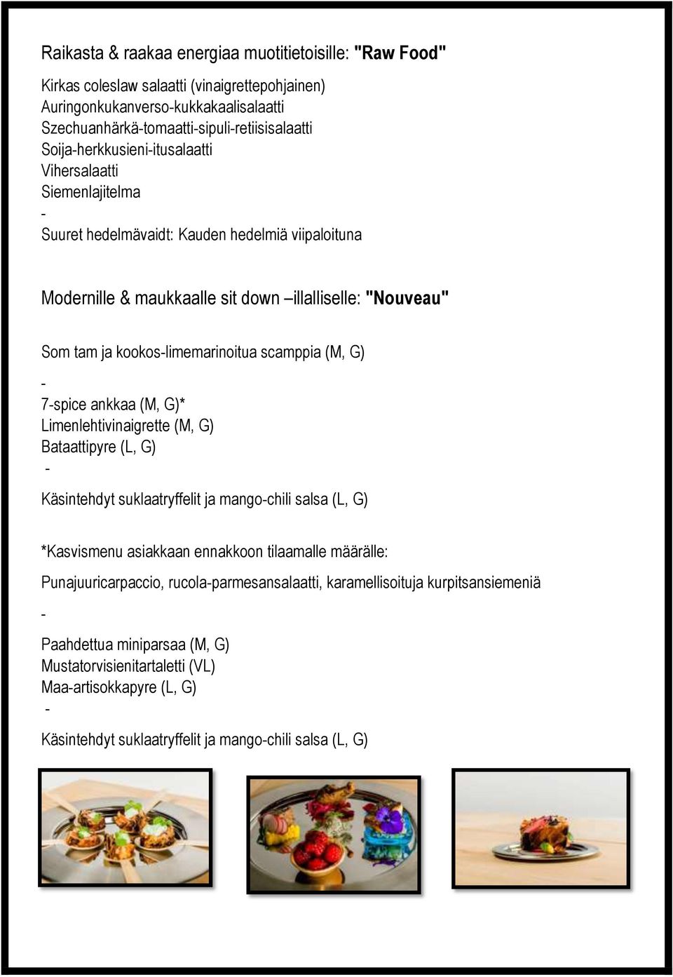 scamppia (M, G) 7spice ankkaa (M, G)* Limenlehtivinaigrette (M, G) Bataattipyre (L, G) Käsintehdyt suklaatryffelit ja mangochili salsa (L, G) *Kasvismenu asiakkaan ennakkoon tilaamalle määrälle: