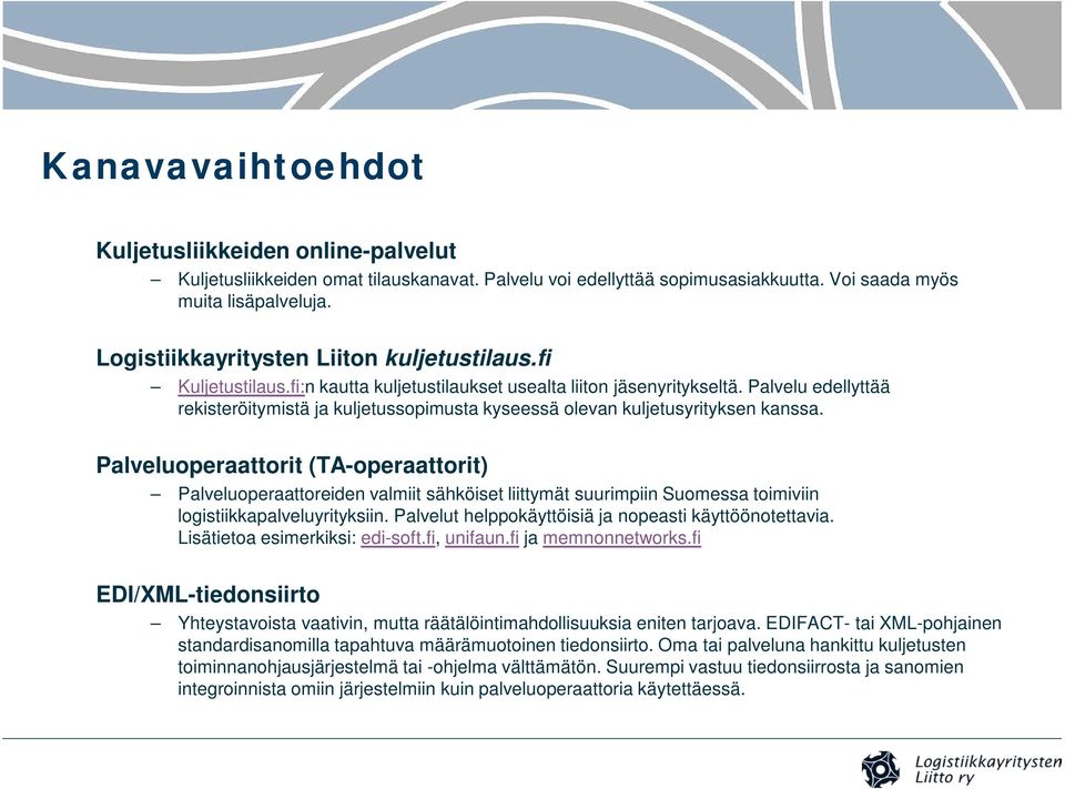 Palvelu edellyttää rekisteröitymistä ja kuljetussopimusta kyseessä olevan kuljetusyrityksen kanssa.