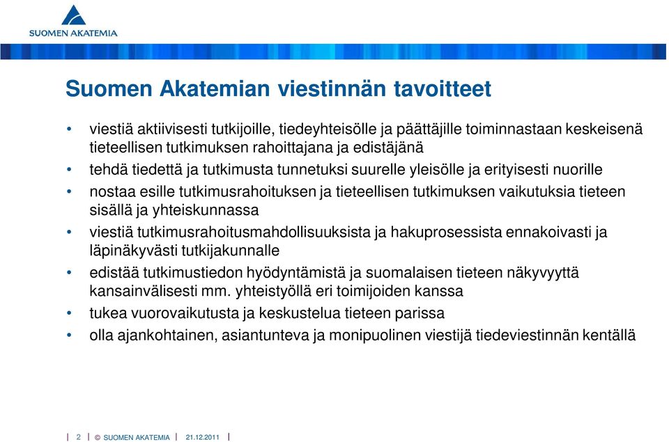 yhteiskunnassa viestiä tutkimusrahoitusmahdollisuuksista ja hakuprosessista ennakoivasti ja läpinäkyvästi tutkijakunnalle edistää tutkimustiedon hyödyntämistä ja suomalaisen tieteen