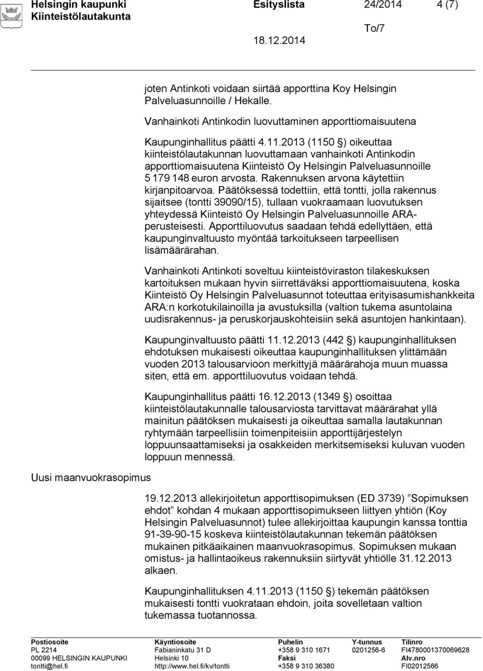 2013 (1150 ) oikeuttaa kiinteistölautakunnan luovuttamaan vanhainkoti Antinkodin apporttiomaisuutena Kiinteistö Oy Helsingin Palveluasunnoille 5 179 148 euron arvosta.
