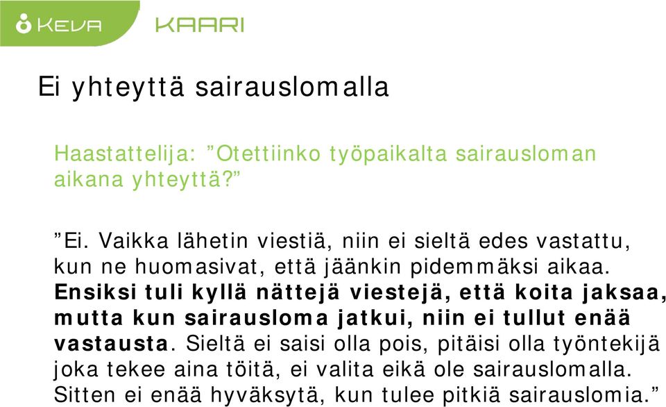 Ensiksi tuli kyllä nättejä viestejä, että koita jaksaa, mutta kun sairausloma jatkui, niin ei tullut enää vastausta.