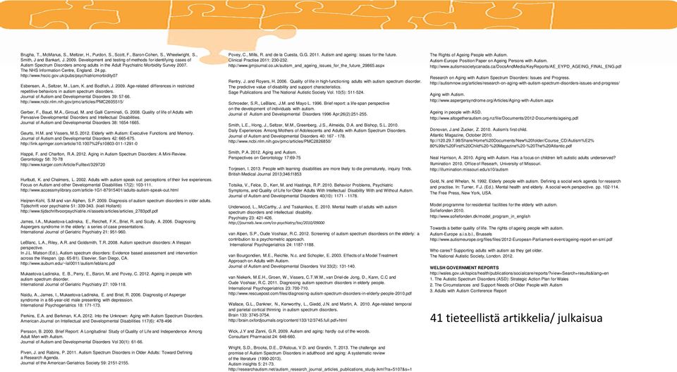 http://www.hscic.gov.uk/pubs/psychiatricmorbidity07 Esbensen, A., Seltzer, M., Lam, K. and Bodfish, J. 2009. Age-related differences in restricted repetitive behaviors in autism spectrum disorders.