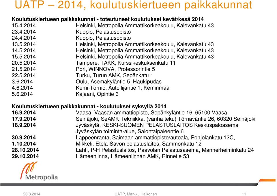 5.2014 Tampere, TAKK, Kurssikeskuksenkatu 11 21.5.2014 Pori, WINNOVA, Professorintie 5 22.5.2014 Turku, Turun AMK, Sepänkatu 1 3.6.2014 Oulu, Asemakyläntie 5, Haukipudas 4.6.2014 Kemi-Tornio, Autoilijantie 1, Keminmaa 5.