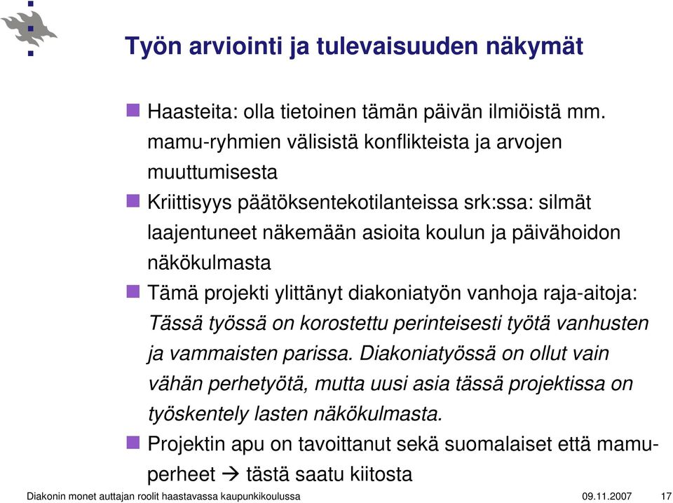 näkökulmasta Tämä projekti ylittänyt diakoniatyön vanhoja raja-aitoja: Tässä työssä on korostettu perinteisesti työtä vanhusten ja vammaisten parissa.