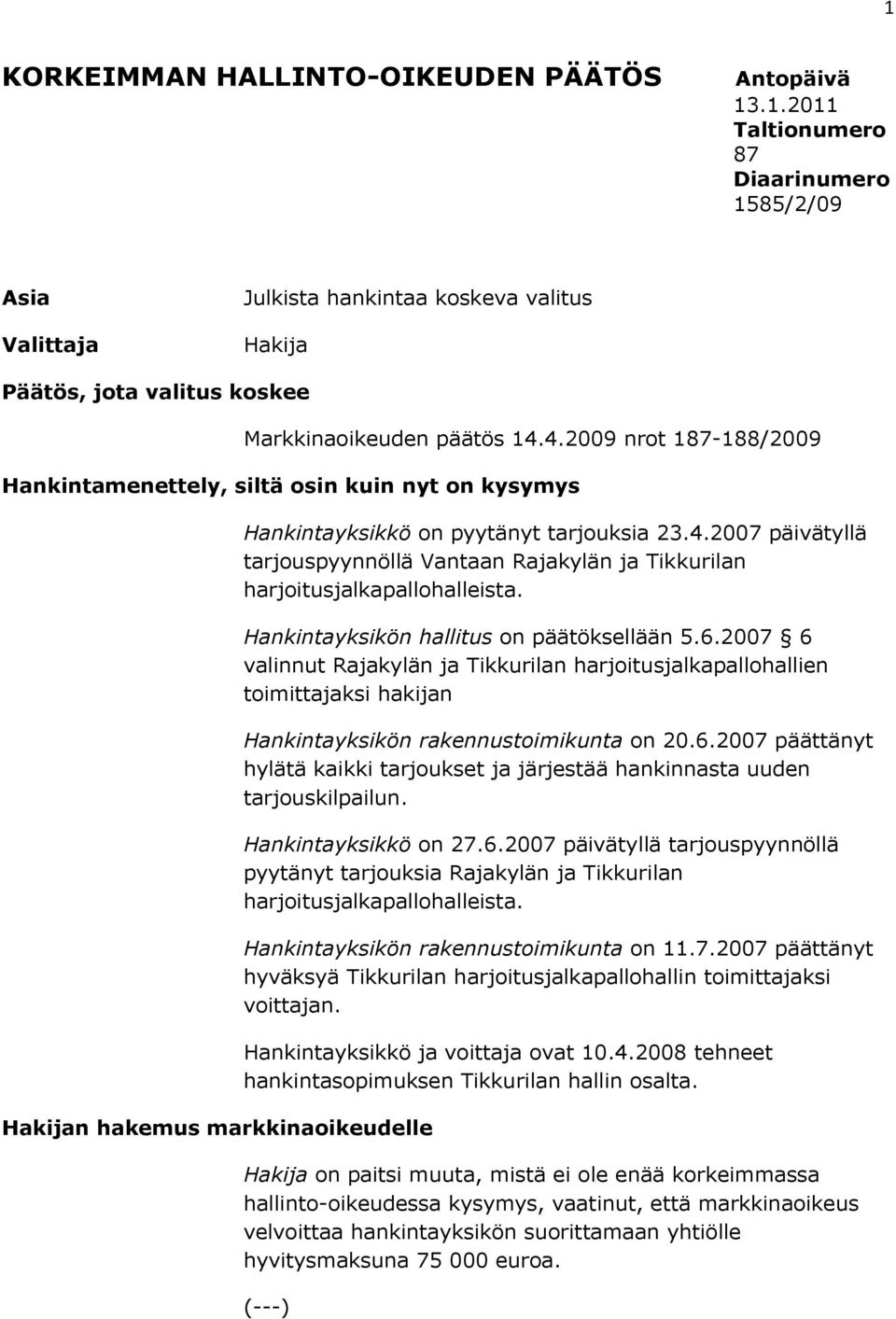 Hankintayksikön hallitus on päätöksellään 5.6.2007 6 valinnut Rajakylän ja Tikkurilan harjoitusjalkapallohallien toimittajaksi hakijan Hankintayksikön rakennustoimikunta on 20.6.2007 päättänyt hylätä kaikki tarjoukset ja järjestää hankinnasta uuden tarjouskilpailun.