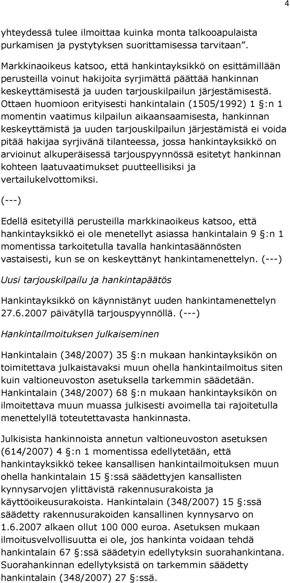 Ottaen huomioon erityisesti hankintalain (1505/1992) 1 :n 1 momentin vaatimus kilpailun aikaansaamisesta, hankinnan keskeyttämistä ja uuden tarjouskilpailun järjestämistä ei voida pitää hakijaa