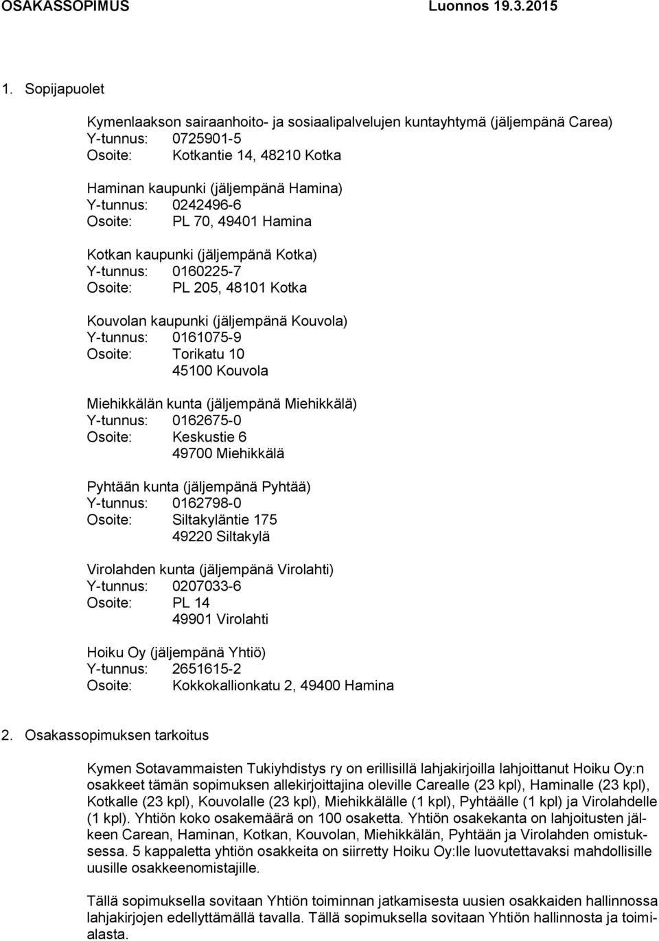 0242496-6 Osoite: PL 70, 49401 Hamina Kotkan kaupunki (jäljempänä Kotka) Y-tunnus: 0160225-7 Osoite: PL 205, 48101 Kotka Kouvolan kaupunki (jäljempänä Kouvola) Y-tunnus: 0161075-9 Osoite: Torikatu 10