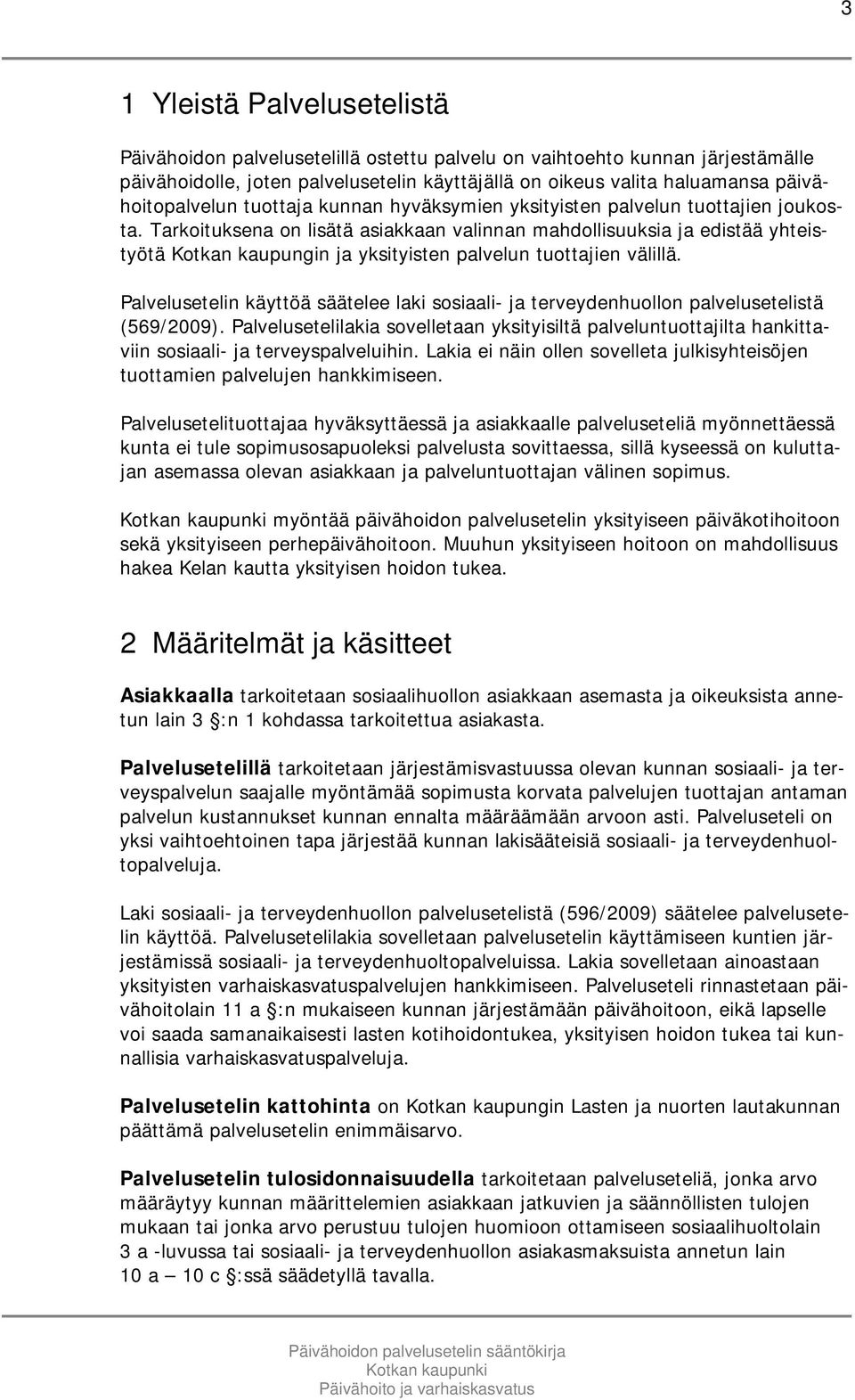 Tarkoituksena on lisätä asiakkaan valinnan mahdollisuuksia ja edistää yhteistyötä Kotkan kaupungin ja yksityisten palvelun tuottajien välillä.