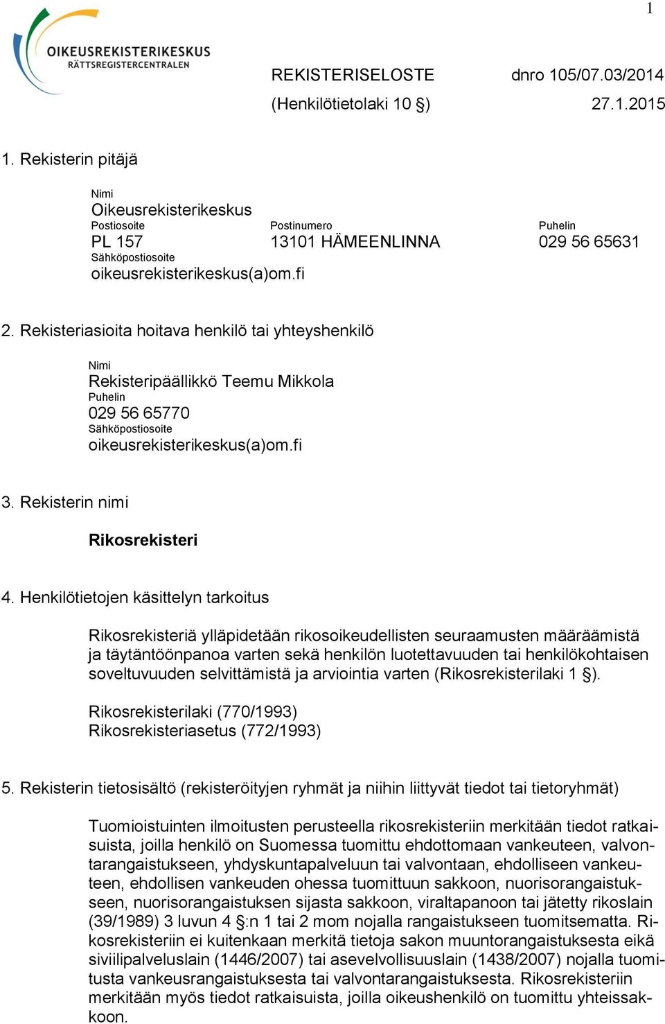 Henkilötietojen käsittelyn tarkoitus Rikosrekisteriä ylläpidetään rikosoikeudellisten seuraamusten määräämistä ja täytäntöönpanoa varten sekä henkilön luotettavuuden tai henkilökohtaisen