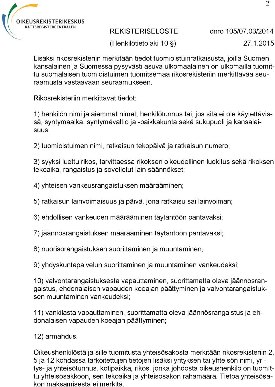 Rikosrekisteriin merkittävät tiedot: 1) henkilön nimi ja aiemmat nimet, henkilötunnus tai, jos sitä ei ole käytettävissä, syntymäaika, syntymävaltio ja -paikkakunta sekä sukupuoli ja kansalaisuus; 2)