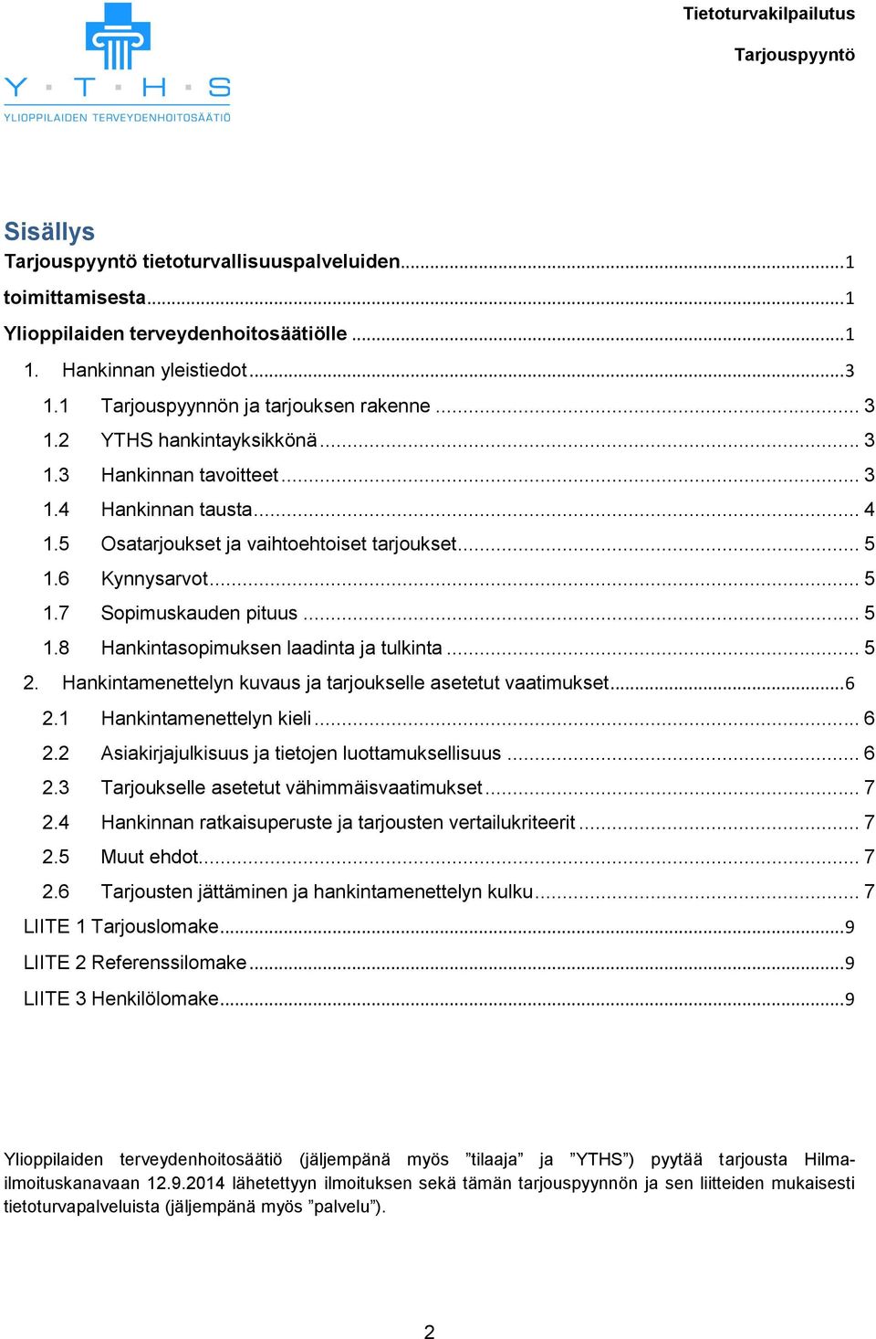 .. 5 2. Hankintamenettelyn kuvaus ja tarjoukselle asetetut vaatimukset... 6 2.1 Hankintamenettelyn kieli... 6 2.2 Asiakirjajulkisuus ja tietojen luottamuksellisuus... 6 2.3 Tarjoukselle asetetut vähimmäisvaatimukset.