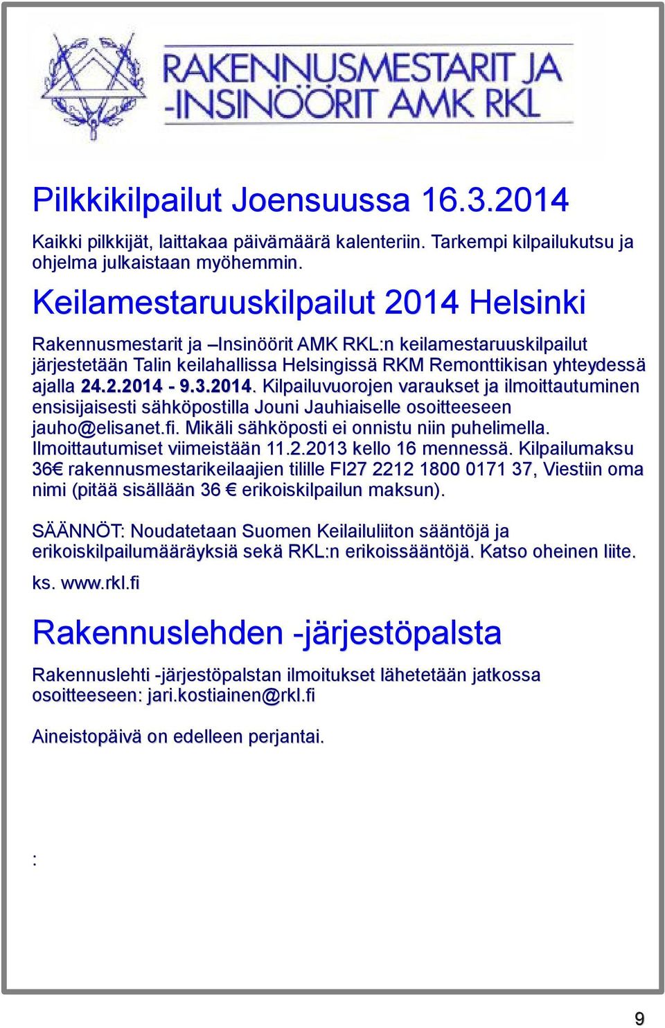2014. 9.3.2014. Kilpailuvuorojen varaukset ja ilmoittautuminen ensisijaisesti sähköpostilla Jouni Jauhiaiselle osoitteeseen jauho@elisanet.fi. Mikäli sähköposti ei onnistu niin puhelimella.