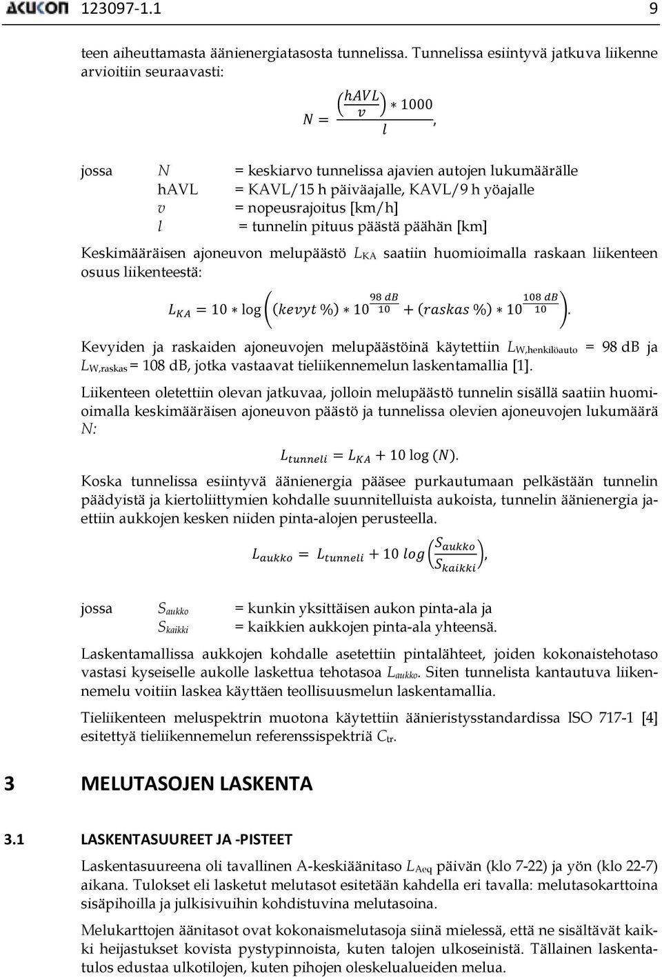 [km/h] l = tunnelin pituus päästä päähän [km] Keskimääräisen ajoneuvon melupäästö L KA saatiin huomioimalla raskaan liikenteen osuus liikenteestä: = 10 log ( %) 10 + ( %) 10.