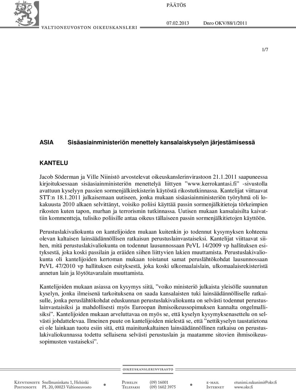 .1.2011 julkaisemaan uutiseen, jonka mukaan sisäasiainministeriön työryhmä oli lokakuusta 2010 alkaen selvittänyt, voisiko poliisi käyttää passin sormenjälkitietoja törkeimpien rikosten kuten tapon,