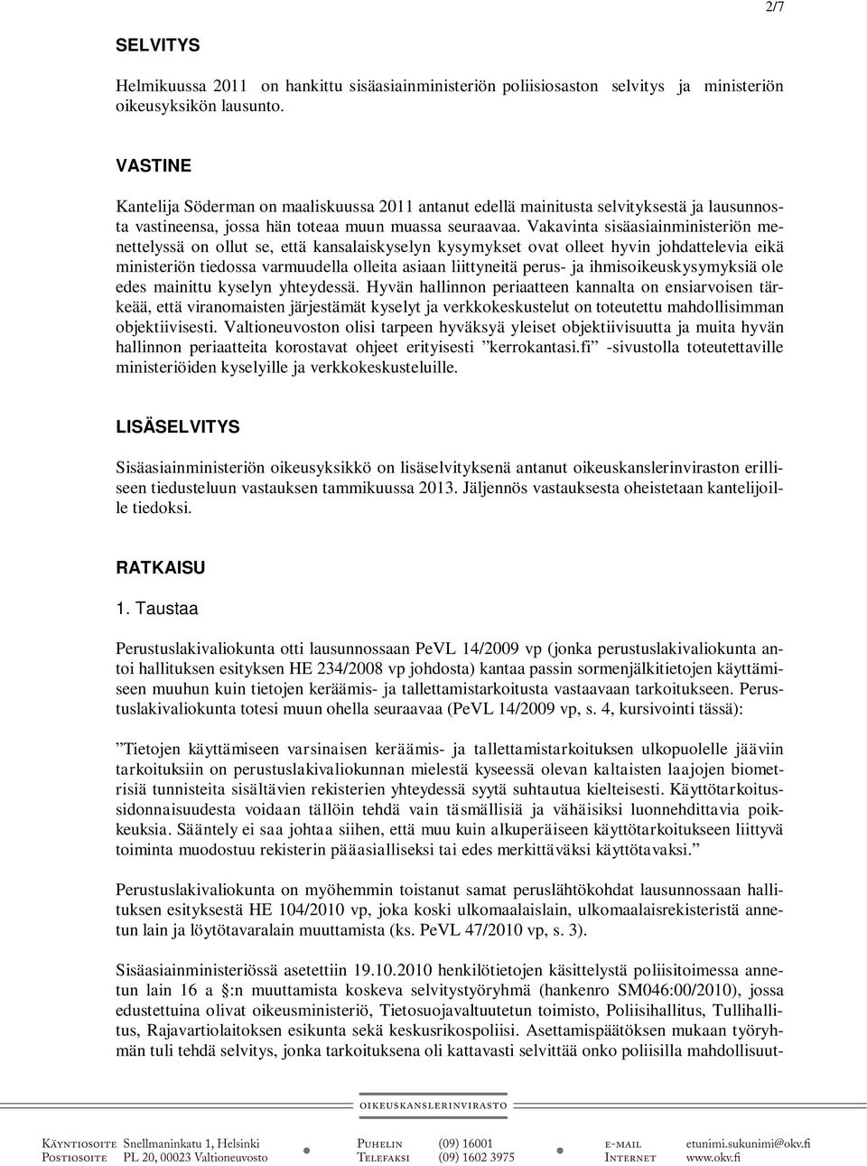 Vakavinta sisäasiainministeriön menettelyssä on ollut se, että kansalaiskyselyn kysymykset ovat olleet hyvin johdattelevia eikä ministeriön tiedossa varmuudella olleita asiaan liittyneitä perus- ja