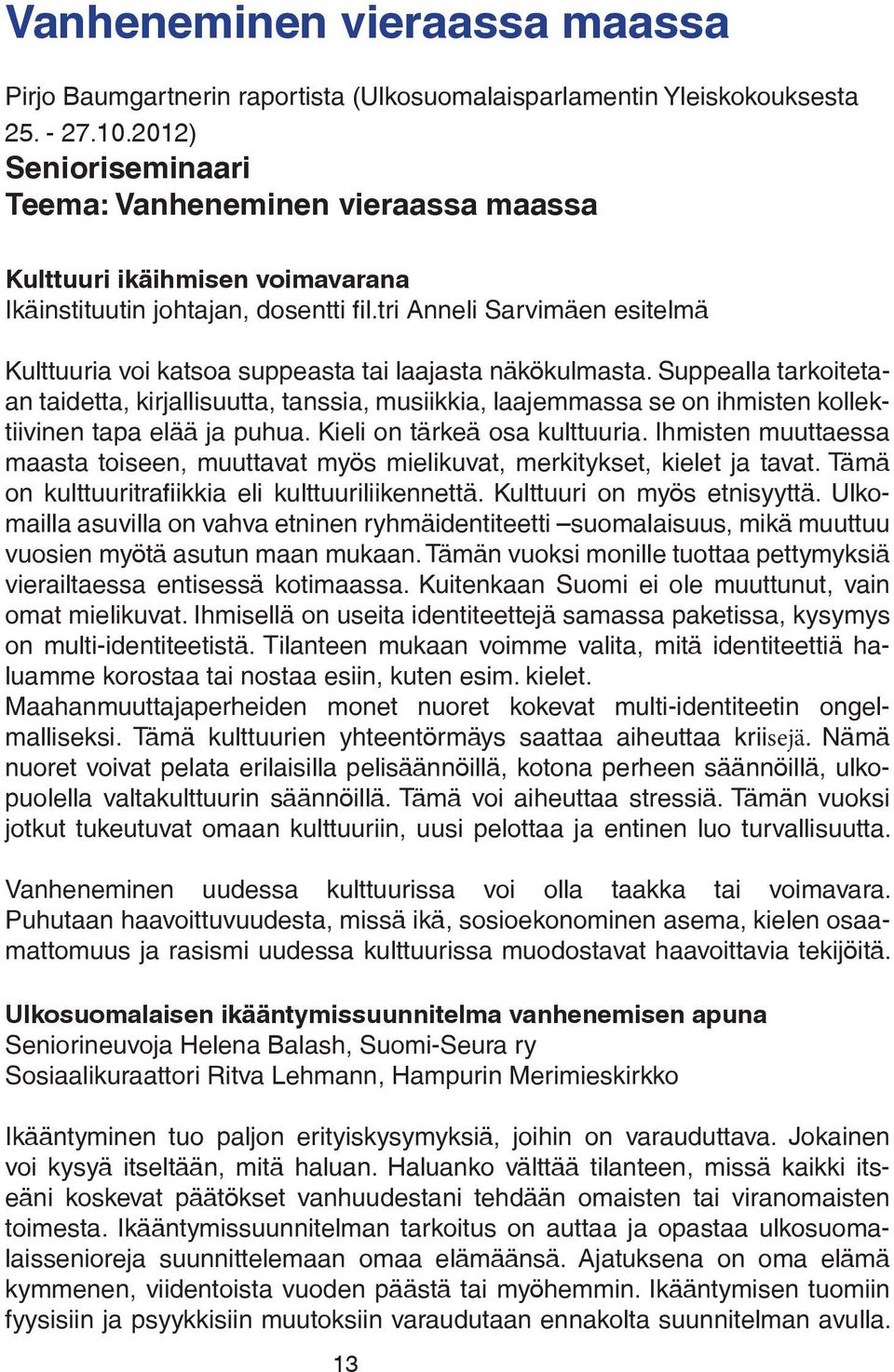 tri Anneli Sarvimäen esitelmä Kulttuuria voi katsoa suppeasta tai laajasta näkökulmasta.