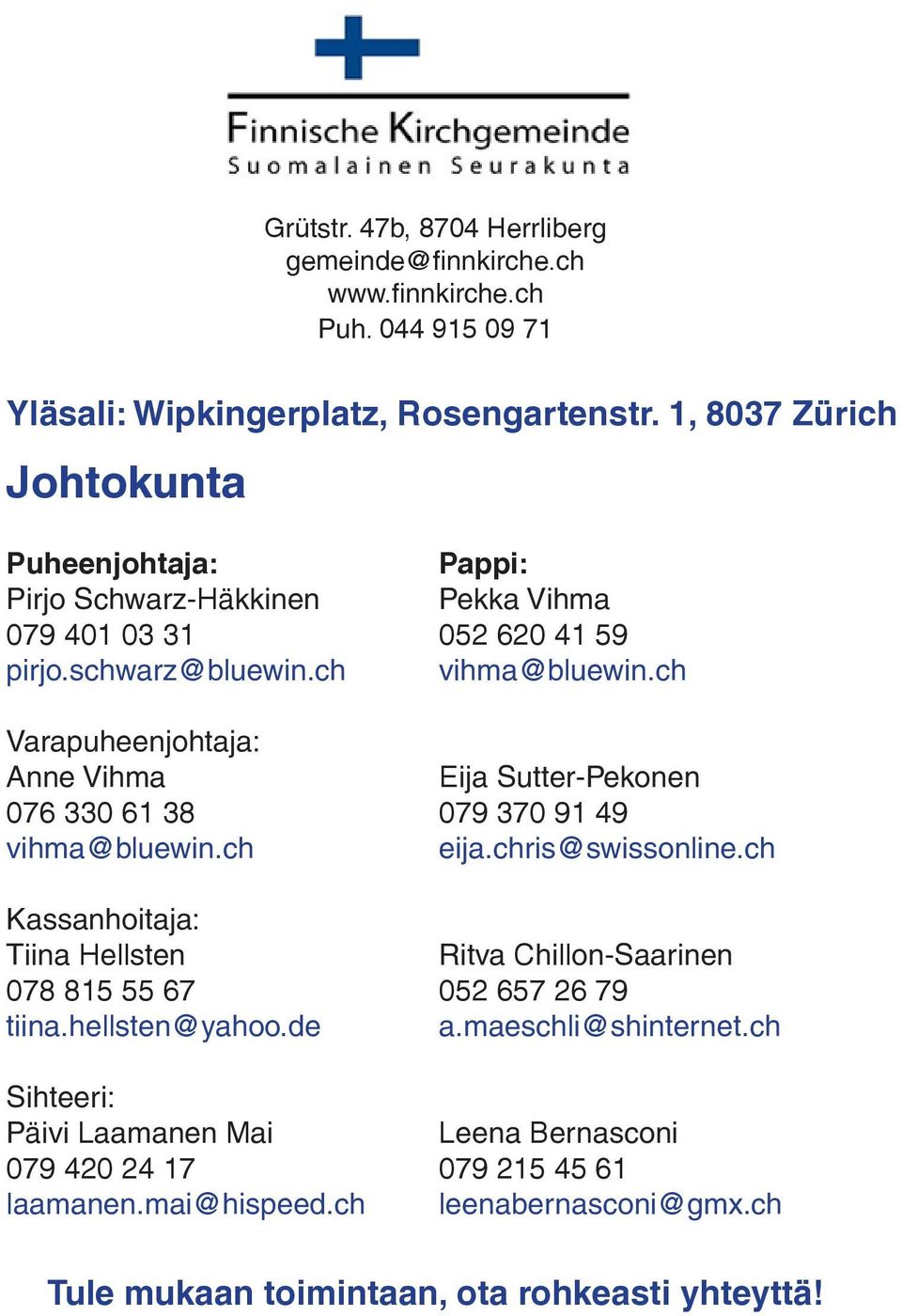 ch Kassanhoitaja: Tiina Hellsten 078 815 55 67 tiina.hellsten@yahoo.de Sihteeri: Päivi Laamanen Mai 079 420 24 17 laamanen.mai@hispeed.