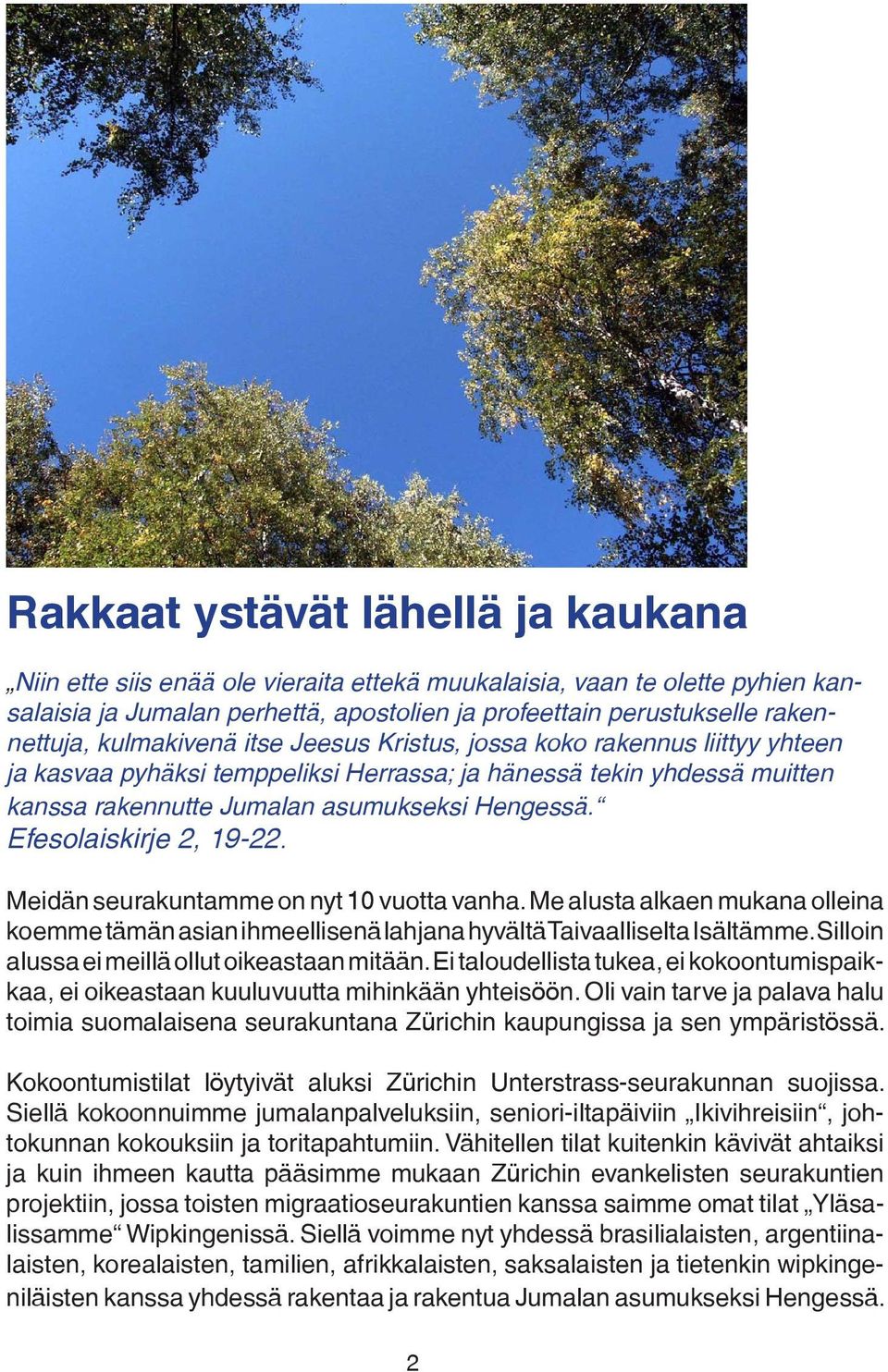 Efesolaiskirje 2, 19-22. Meidän seurakuntamme on nyt 10 vuotta vanha. Me alusta alkaen mukana olleina koemme tämän asian ihmeellisenä lahjana hyvältä Taivaalliselta Isältämme.