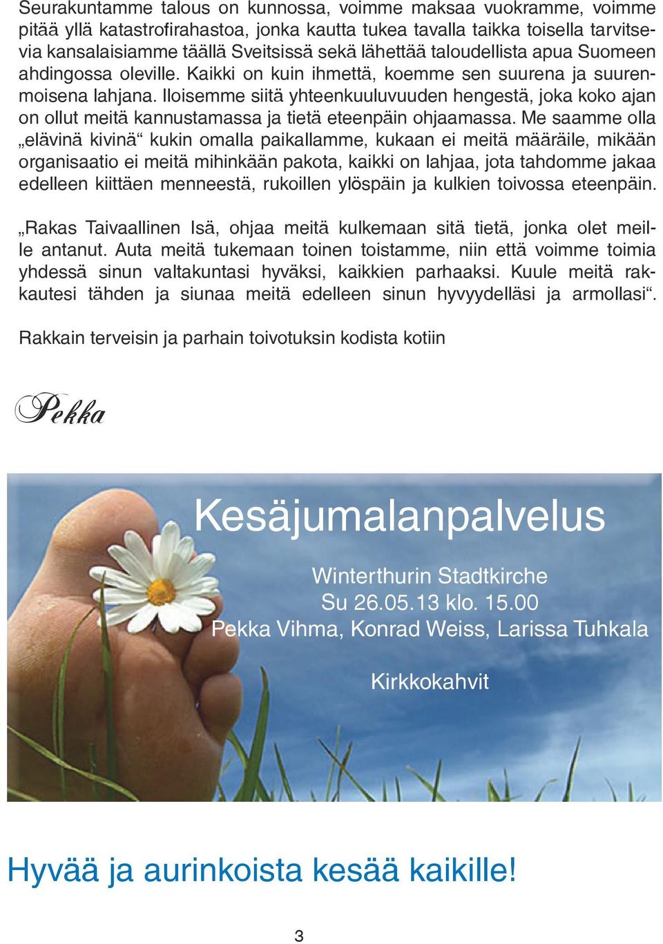 Iloisemme siitä yhteenkuuluvuuden hengestä, joka koko ajan on ollut meitä kannustamassa ja tietä eteenpäin ohjaamassa.