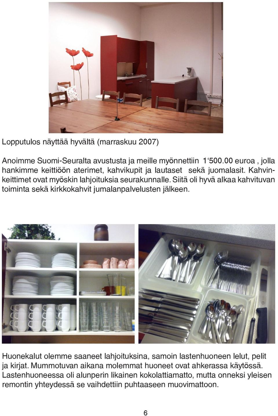 Siitä oli hyvä alkaa kahvituvan toiminta sekä kirkkokahvit jumalanpalvelusten jälkeen.