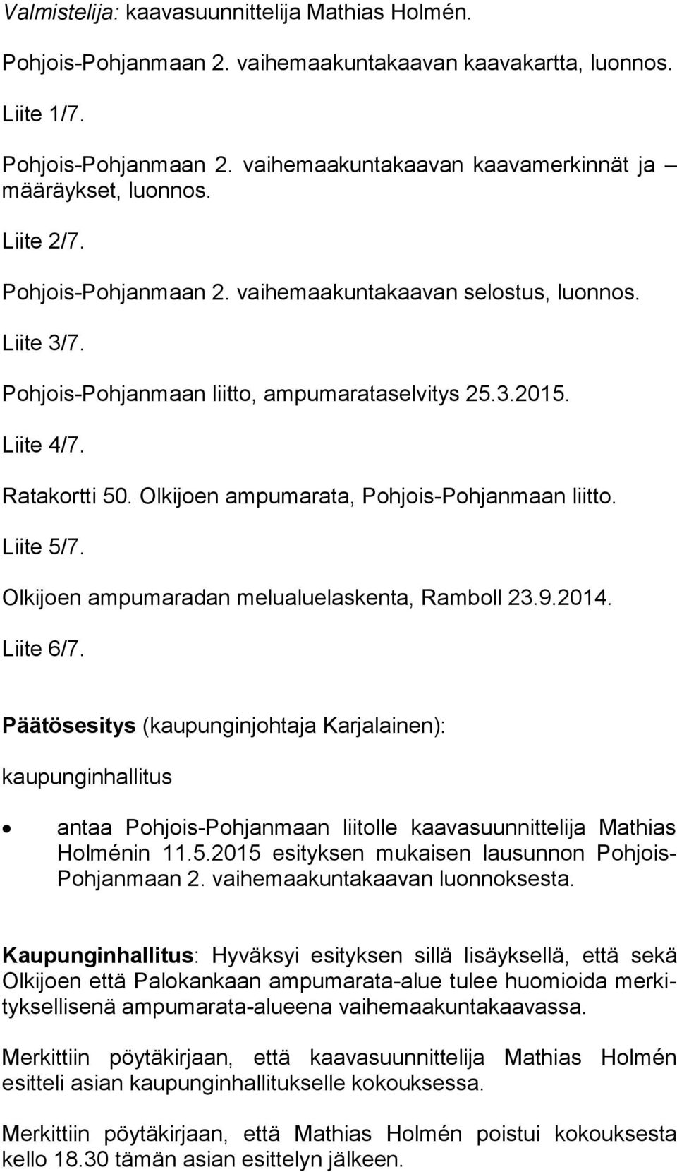 Olkijoen ampumarata, Pohjois-Pohjanmaan liitto. Liite 5/7. Olkijoen ampumaradan melualuelaskenta, Ramboll 23.9.2014. Liite 6/7.