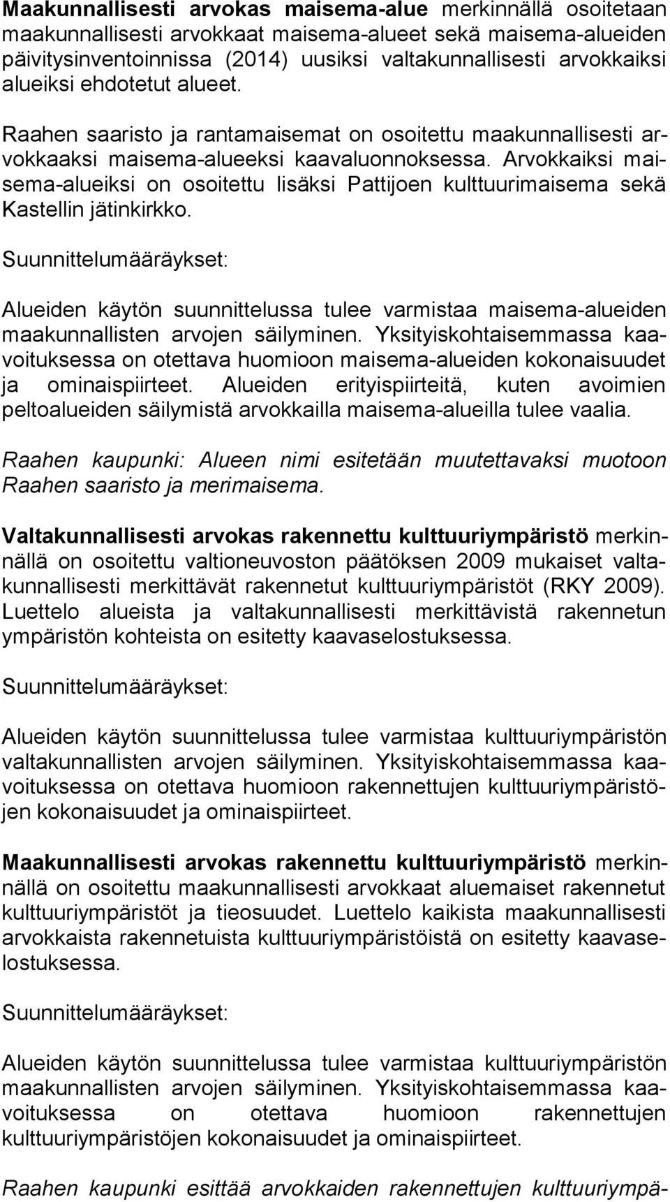 Arvokkaiksi maise ma-alueik si on osoitettu lisäksi Pattijoen kulttuurimaisema sekä Kas tel lin jätinkirkko.