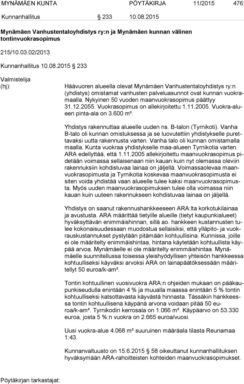 2015 233 Valmistelija (hj): Häävuoren alueella olevat Mynämäen Vanhustentaloyhdistys ry:n (yh dis tys) omistamat vanhusten palveluasunnot ovat kunnan vuok ramaal la.