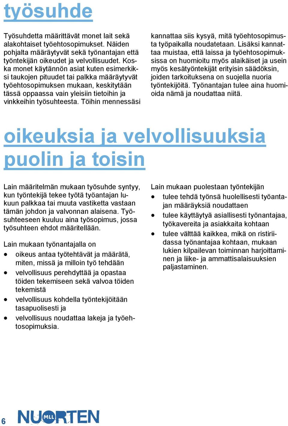 Töihin mennessäsi kannattaa siis kysyä, mitä työehtosopimusta työpaikalla noudatetaan.