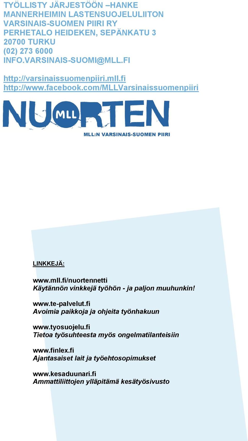 mll.fi/nuortennetti Käytännön vinkkejä työhön - ja paljon muuhunkin! www.te-palvelut.fi Avoimia paikkoja ja ohjeita työnhakuun www.tyosuojelu.