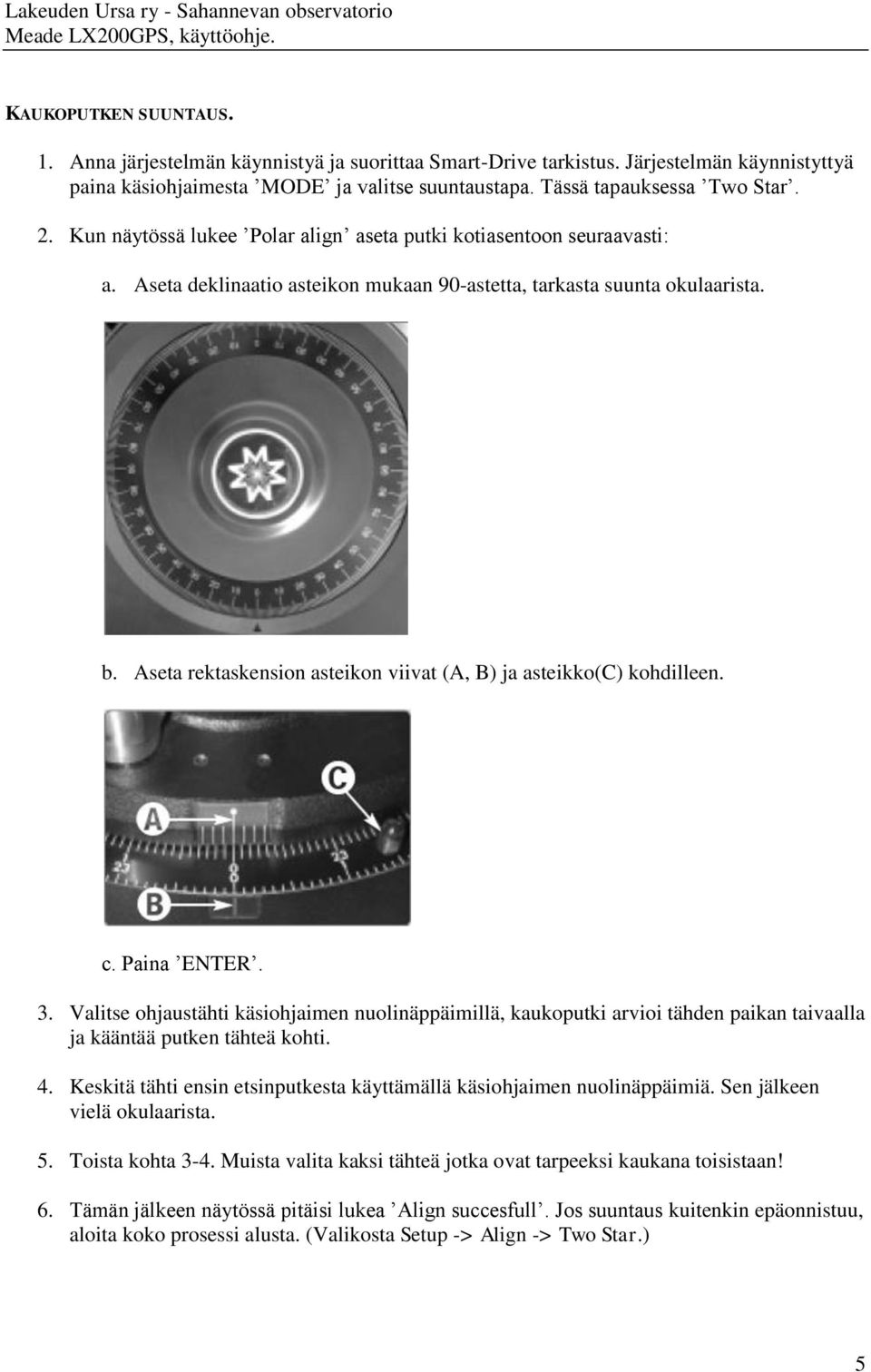 Aseta rektaskension asteikon viivat (A, B) ja asteikko(c) kohdilleen. c. Paina ENTER. 3.