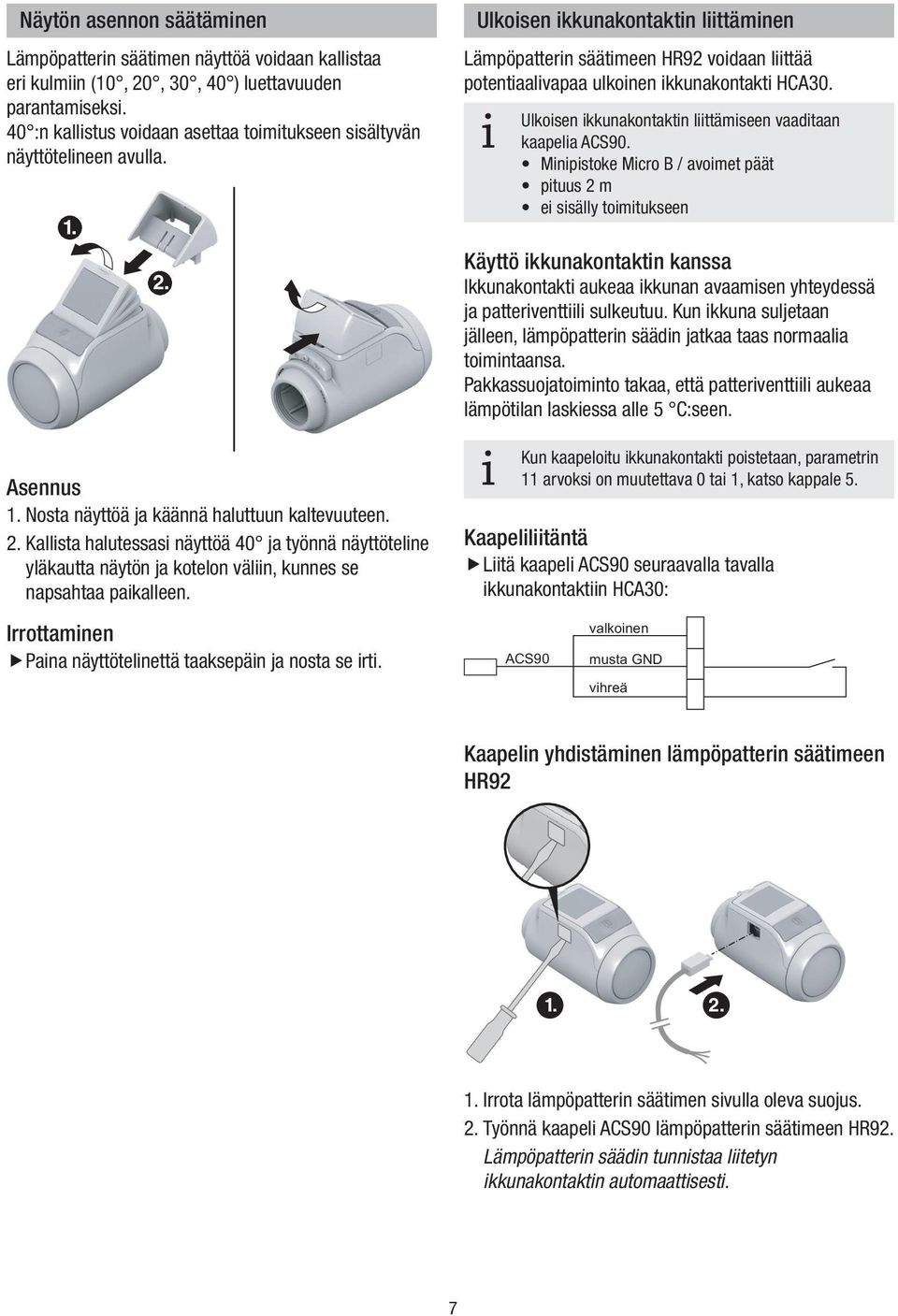 Irrottamnen fpana f näyttötelnettä taaksepän ja nosta se rt. Ulkosen kkunakontaktn lttämnen Lämpöpattern säätmeen HR92 vodaan lttää potentaalvapaa ulkonen kkunakontakt HCA3.