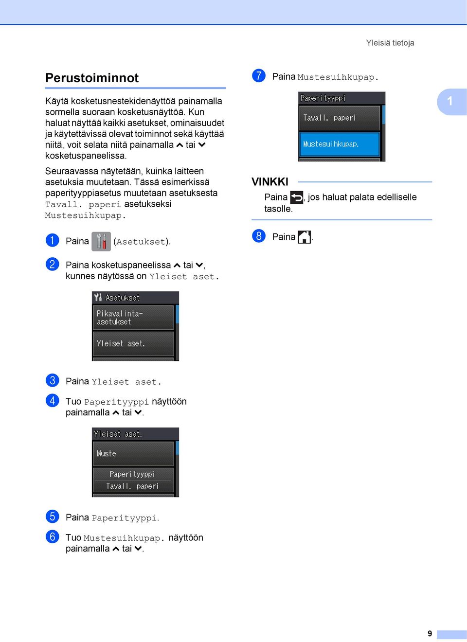 Seuraavassa näytetään, kuinka laitteen asetuksia muutetaan. Tässä esimerkissä paperityyppiasetus muutetaan asetuksesta Tavall. paperi asetukseksi Mustesuihkupap. VINKKI Paina tasolle.
