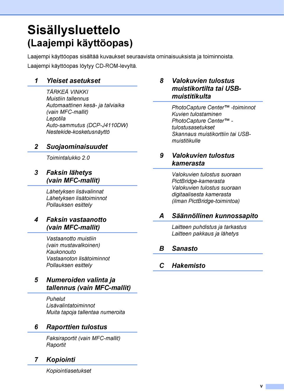 2.0 3 Faksin lähetys (vain MFC-mallit) Lähetyksen lisävalinnat Lähetyksen lisätoiminnot Pollauksen esittely 4 Faksin vastaanotto (vain MFC-mallit) Vastaanotto muistiin (vain mustavalkoinen)