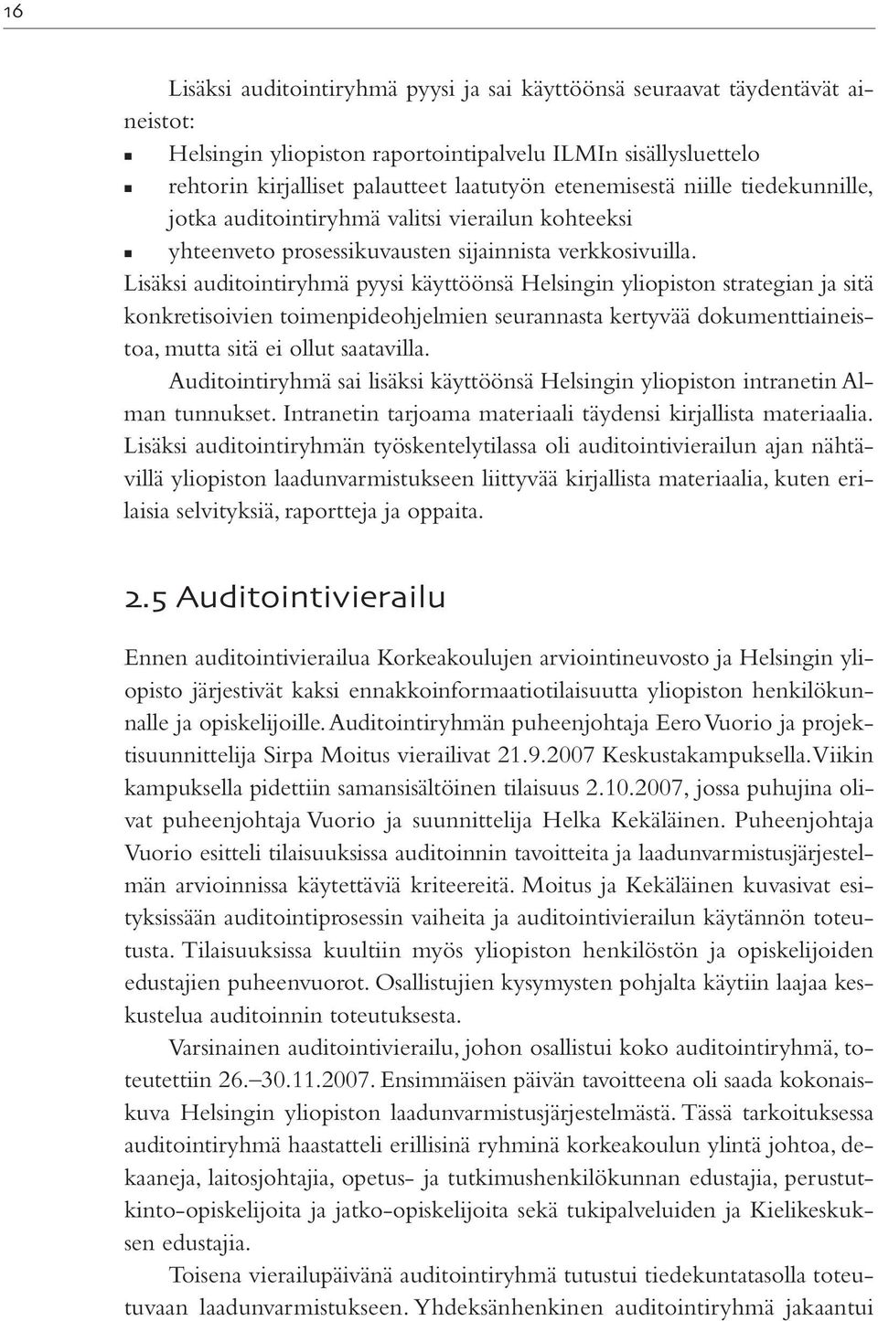 Lisäksi auditointiryhmä pyysi käyttöönsä Helsingin yliopiston strategian ja sitä konkretisoivien toimenpideohjelmien seurannasta kertyvää dokumenttiaineistoa, mutta sitä ei ollut saatavilla.