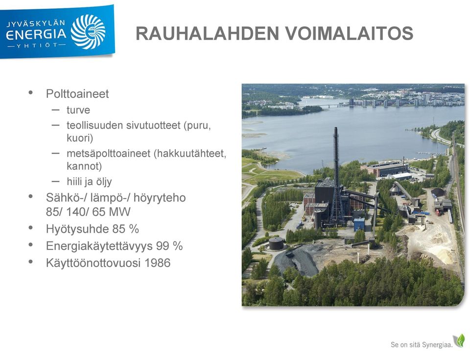 Sähkö-/ lämpö-/ höyryteho 85/ 140/ 65 MW Hyötysuhde 85 %