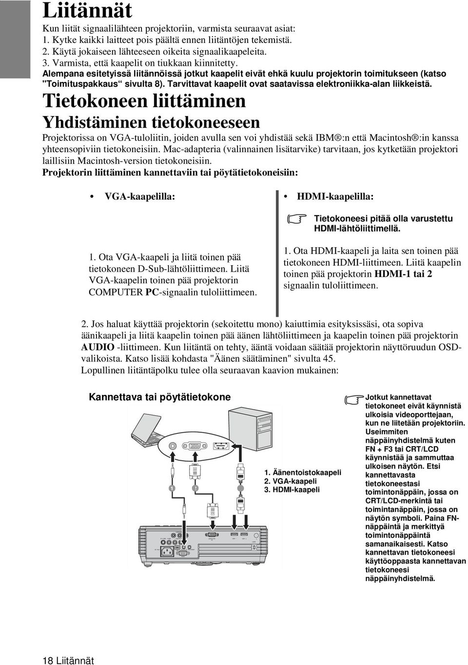 Tarvittavat kaapelit ovat saatavissa elektroniikka-alan liikkeistä.
